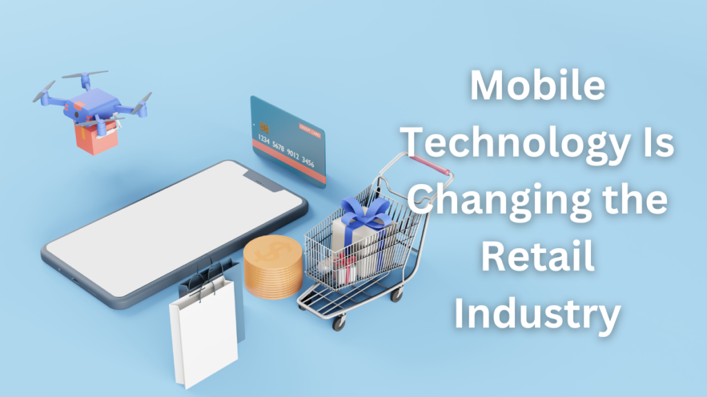 How Mobile Technology Is Changing the Retail Industry