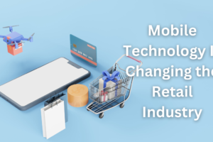 How Mobile Technology Is Changing the Retail Industry