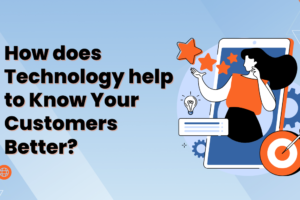 How does Technology help to Know Your Customers Better