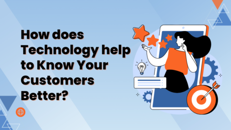 How does Technology help to Know Your Customers Better