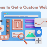 Reasons Why You Should Get a Custom Website for your Business