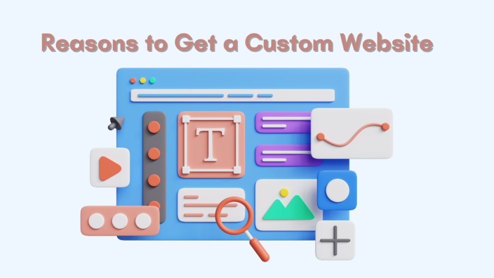 Reasons Why You Should Get a Custom Website for your Business