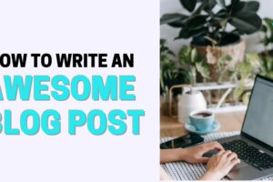 How to Write an Awesome Blog Post