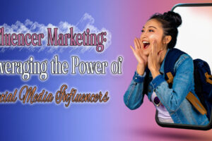 Influencer Marketing Leveraging the Power of Social Media Influencers