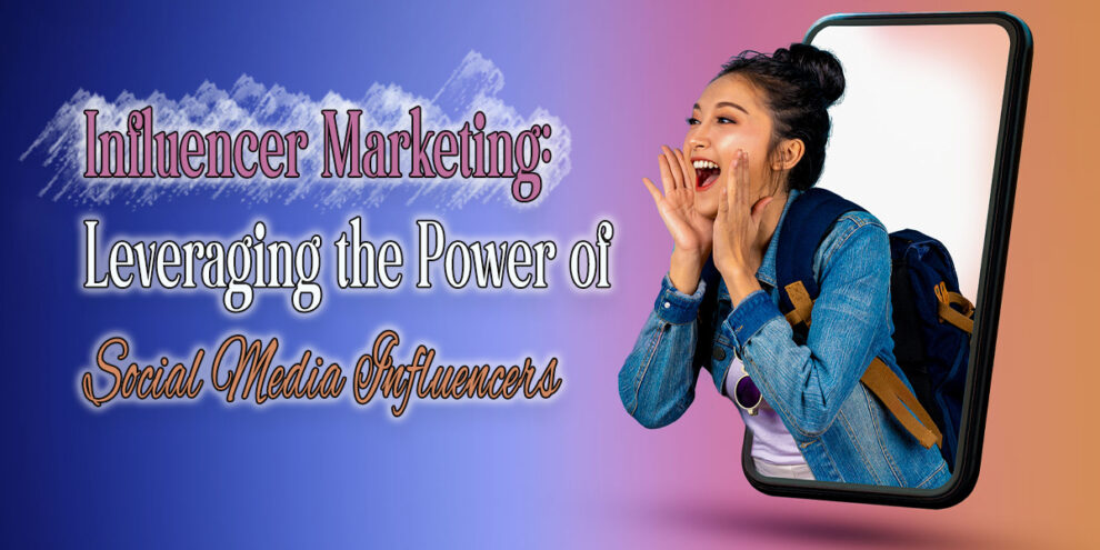 Influencer Marketing Leveraging the Power of Social Media Influencers