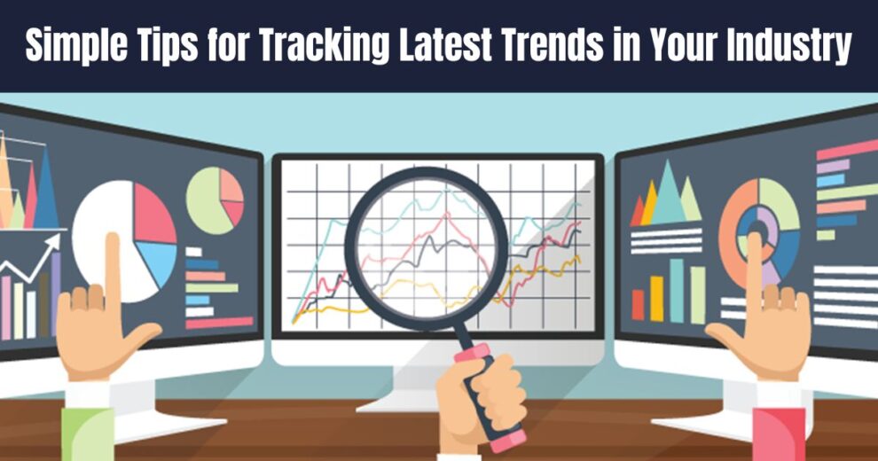 Simple Tips for Tracking Latest Trends in Your Industry