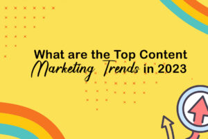 What are the Top Content Marketing Trends in 2023