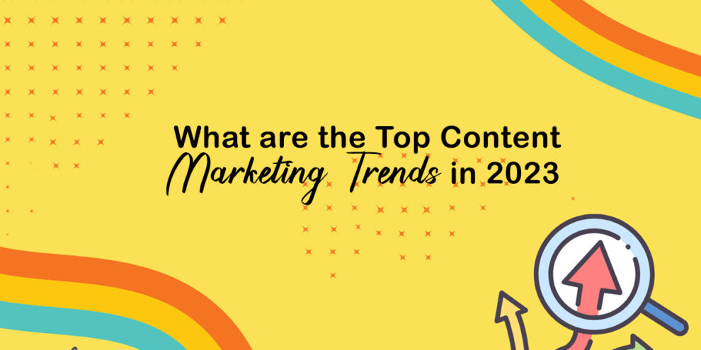 What are the Top Content Marketing Trends in 2023