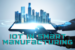 The Role of IoT in Smart Manufacturing