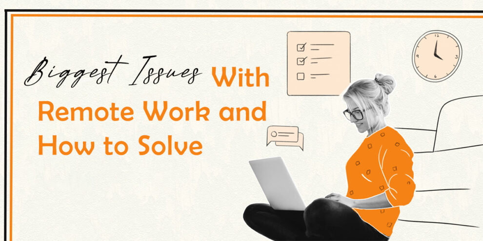 Biggest Issues With Remote Work and How to Solve