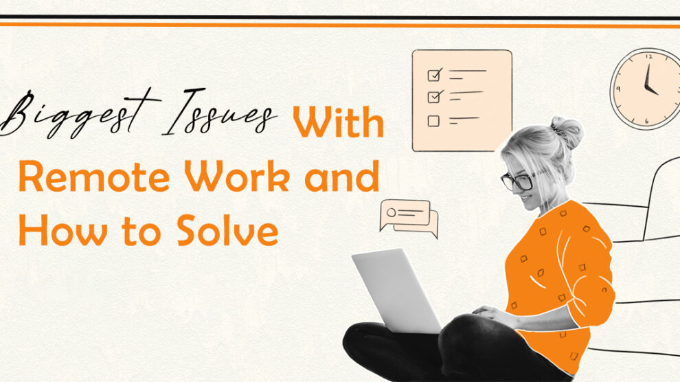 Biggest Issues With Remote Work and How to Solve