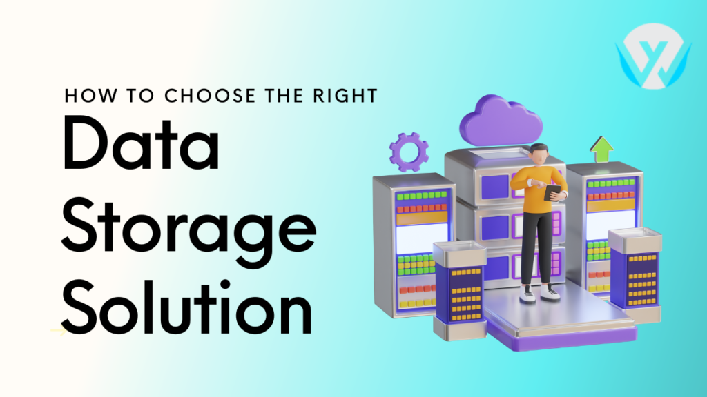 How to Choose the Right Data Storage Solution for Your Business?
