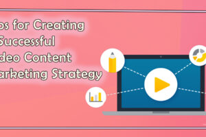 Tips for Creating a Successful Video Content Marketing Strategy