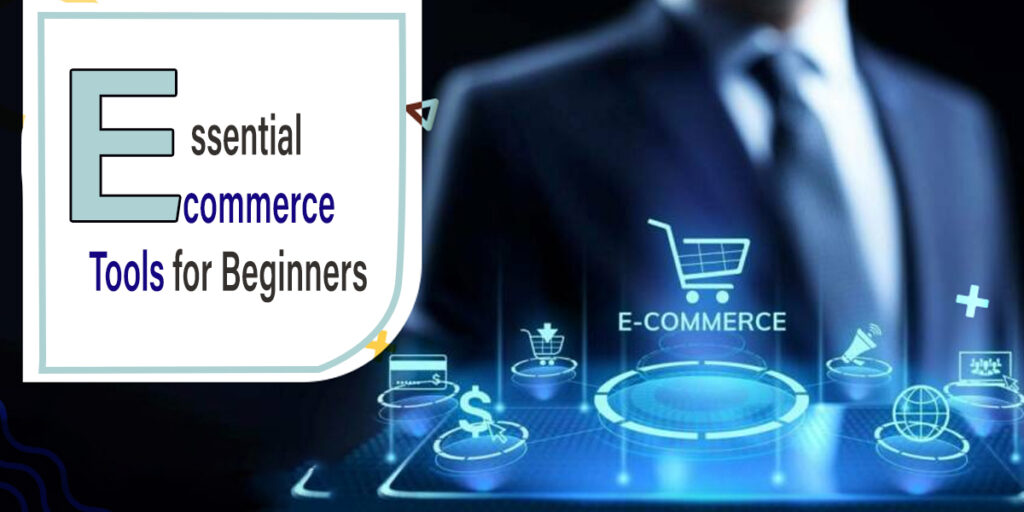 Top 10 Essential Ecommerce Tools for Beginners