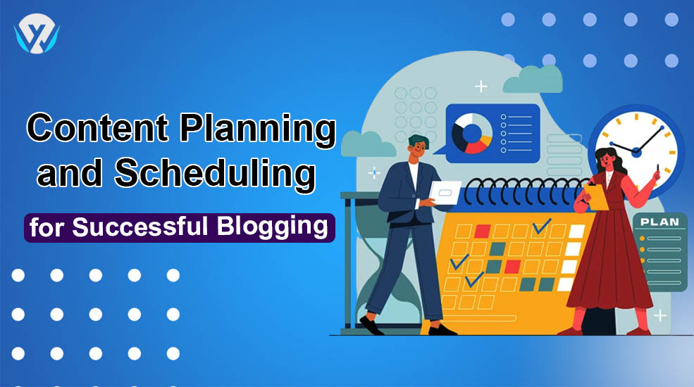 Content Planning and Scheduling for Successful Blogging